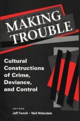 Making Trouble - Cultural Constraints of Crime, Deviance, and Control