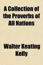 A Collection of the Proverbs of All Nations; Compared, Explained, and Illustrated