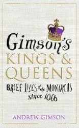 Gimson’s Kings and Queens - Brief Lives of the Forty Monarchs since 1066