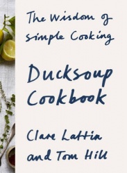 Ducksoup Cookbook - The Wisdom of Simple Cooking