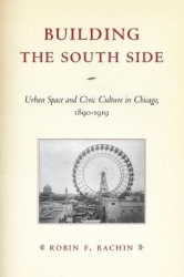 Building the South Side - Urban Space and Civic Culture in Chicago, 1890-1919
