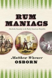 Rum Maniacs - Alcoholic Insanity in the Early American Republic