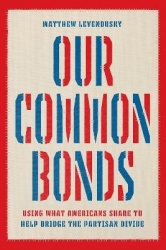 Our Common Bonds - Using What Americans Share to Help Bridge the Partisan Divide