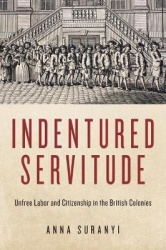 Indentured Servitude - Unfree Labour and Citizenship in the British Colonies