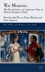 War Memories : The Revolutionary and Napoleonic Wars in Modern European Culture