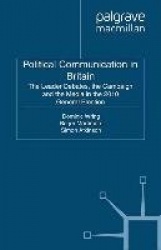 Political Communication in Britain : The Leader's Debates, the Campaign and the Media in the 2010 General Election