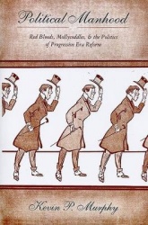 Political Manhood - Red Bloods, Mollycoddles, and the Politics of Progressive Era Reform