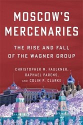Moscow's Mercenaries - The Rise and Fall of the Wagner Group