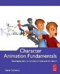 Character Animation Fundamentals - Developing Skills for 2D and 3D Character Animation