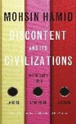 Discontent and Its Civilizations - Dispatches from Lahore, New York and London