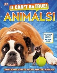 It Can't Be True! Animals! - Unbelievable Facts About Amazing Animals