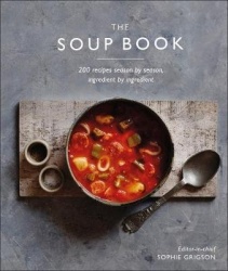 The Soup Book - 200 Recipes, Season by Season
