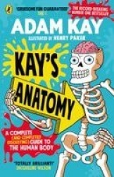 Kay's Anatomy - A Complete (and Completely Disgusting) Guide to the Human Body