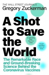 A Shot to Save the World - The Remarkable Race and Ground-Breaking Science Behind the Covid-19 Vaccines