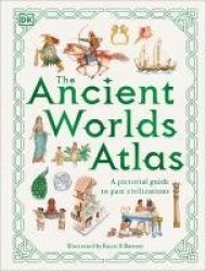 The Ancient Worlds Atlas - A Pictorial Guide to Past Civilizations
