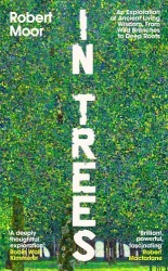 In Trees - An Exploration of Ancient Living Wisdom from Wild Branches to Deep Roots