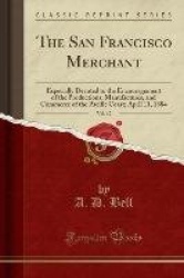 The San Francisco Merchant, Vol. 12 - Especially Devoted to the Encouragement of the Productions, Manufactures, and Commerce of 