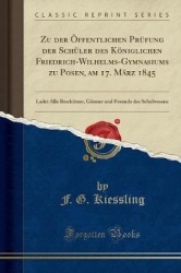 Zu Der Offentlichen Prufung Der Schuler Des Koniglichen Friedrich-Wilhelms-Gymnasiums Zu Posen, Am 17. Marz 1845 - Ladet Alle Be