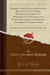 Examen in Der Allernatürlichsten Religion Und in Andern Practischen Lehren Von Bürgerpflicht, Toleranz Und Tugend Imgleichen Von