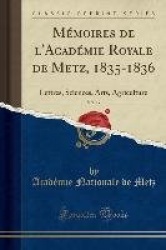 Mémoires de L'Académie Royale de Metz, 1835-1836, Vol. 17 - Lettres, Sciences, Arts, Agriculture (Classic Reprint)