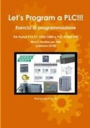 Let's Program a PLC!!! Esercizi di programmazione in TIA Portal V15 S7-1200/1500 e PLC modelli S7300-400 WinCC flexible per HMI 