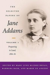 The Selected Papers of Jane Addams - Vol. 1: Preparing to Lead, 1860-81