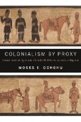 Colonialism by Proxy - Hausa Imperial Agents and Middle Belt Consciousness in Nigeria