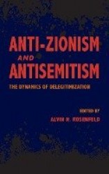 Anti-Zionism and Antisemitism - The Dynamics of Delegitimization