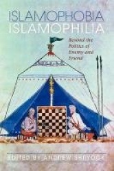 Islamophobia/Islamophilia - Beyond the Politics of Enemy and Friend