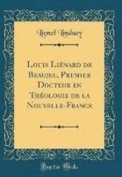 Louis Lienard de Beaujeu, Premier Docteur En Theologie de la Nouvelle-France (Classic Reprint)