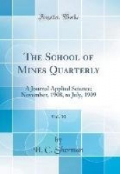 The School of Mines Quarterly, Vol. 30: A Journal Applied Science; November, 1908, to July, 1909 (Classic Reprint)