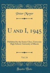 U and I, 1945, Vol. 24 - Published by the Senior Class, University High School, University of Illinois (Classic Reprint)