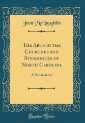 The Arts in the Churches and Synagogues of North Carolina - A Renaissance (Classic Reprint)