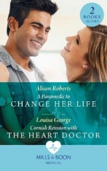 A Paramedic To Change Her Life / Cornish Reunion With The Heart Doctor - A Paramedic to Change Her Life / Cornish Reunion with t