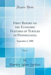 First Report on the Economic Features of Turtles of Pennsylvania, Vol. 6 - September 1, 1908 (Classic Reprint)
