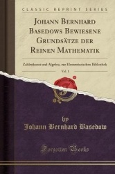 Johann Bernhard Basedows Bewiesene Grundsatze Der Reinen Mathematik, Vol. 1 - Zahlenkunst Und Algebra, Zur Elementarischen Bibli