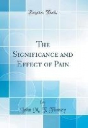 The Significance and Effect of Pain (Classic Reprint)