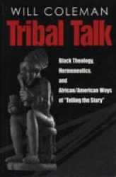 Tribal Talk - Black Theology, Hermeneutics, and African/American Ways of 
