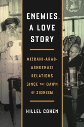 Enemies, a Love Story - Mizrahi-Arab-Ashkenazi Relations Since the Dawn of Zionism