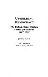 Upholding Democracy - The United States Military Campaign in Haiti, 1994-1997