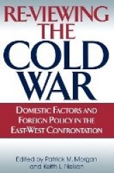 Re-Viewing the Cold War - Domestic Factors and Foreign Policy in the East-West Confrontation