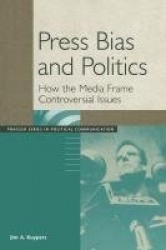 Press Bias and Politics - How the Media Frame Controversial Issues