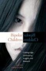 Bipolar Children - Cutting-Edge Controversy, Insights, and Research