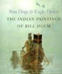 Sun Dogs and Eagle Down - The Indian Paintings of Bill Holm