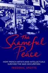 The Shameful Peace - How French Artists and Intellectuals Survived the Nazi Occupation