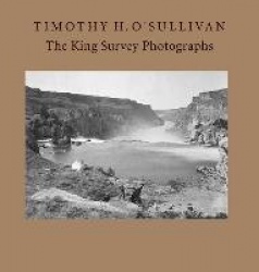 Timothy H. O'Sullivan - The King Survey Photographs