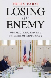 Losing an Enemy - Obama, Iran, and the Triumph of Diplomacy