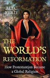 The World's Reformation - How Protestantism Became a Global Religion