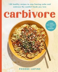 Carbivore - 130 Healthy Recipes to Stop Fearing Carbs and Embrace the Comfort Foods You Love