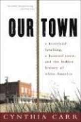 Our Town - A Heartland Lynching, a Haunted Town, and the Hidden History of White America